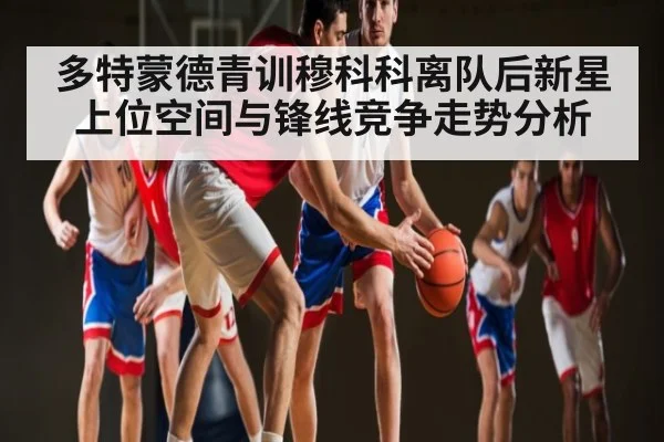 多特蒙德青训穆科科离队后新星上位空间与锋线竞争走势分析（PGSoft）